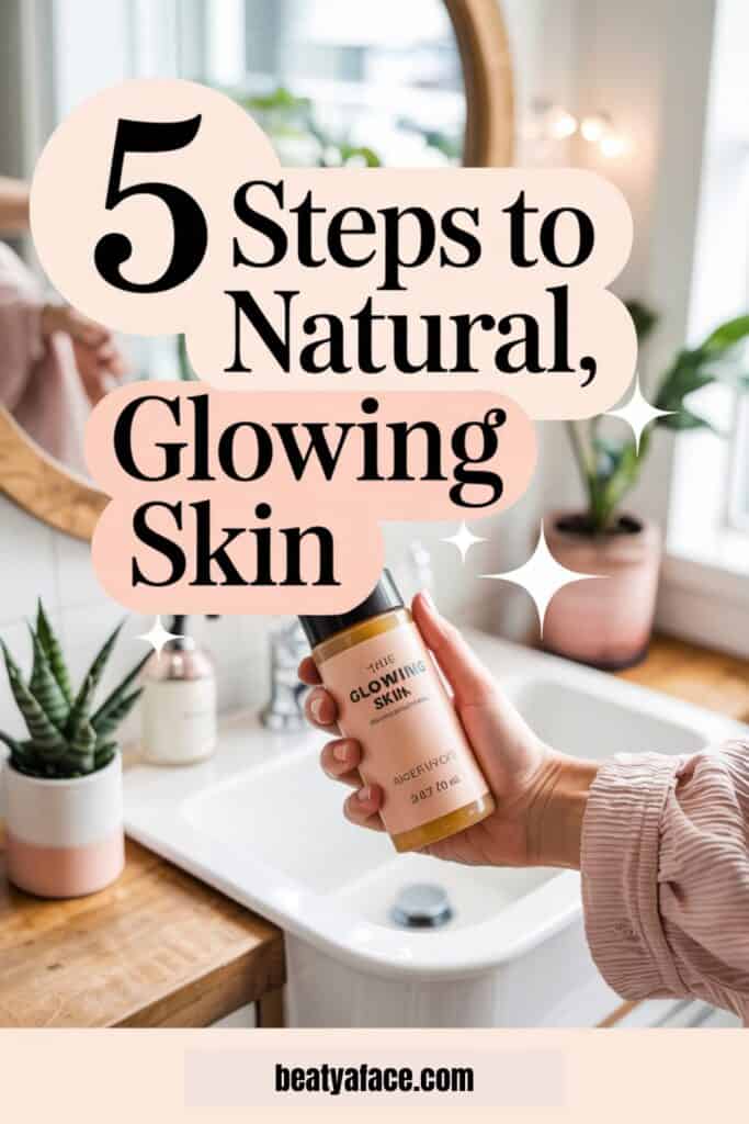 A hand holding a bottle labeled 'The Glowing Skin' in a bright, natural bathroom setting. Text overlay reads '5 Steps to Natural, Glowing Skin.' The website 'beatyaface.com' is displayed at the bottom.